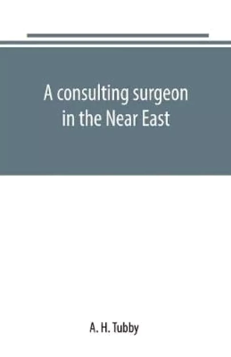Levně A consulting surgeon in the Near East (A. Tubby, 2019)
