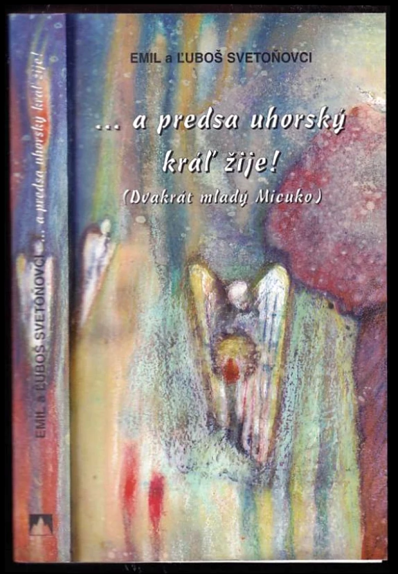 Levně --a predsa uhorský kráľ žije! (Ľ. Svetoňovci,, 2005)