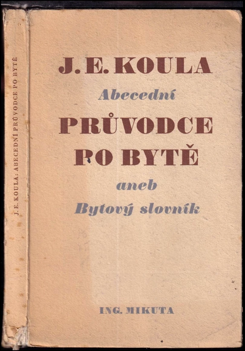 Levně Abecední průvodce po bytě, aneb, Bytový slovník (Jan E Koula, 1947)