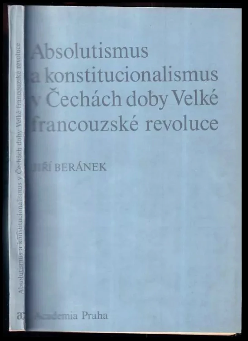 Absolutismus a konstitucionalismus v Čechách doby Velké francouzské revoluce (Jiří Beránek, 1989)