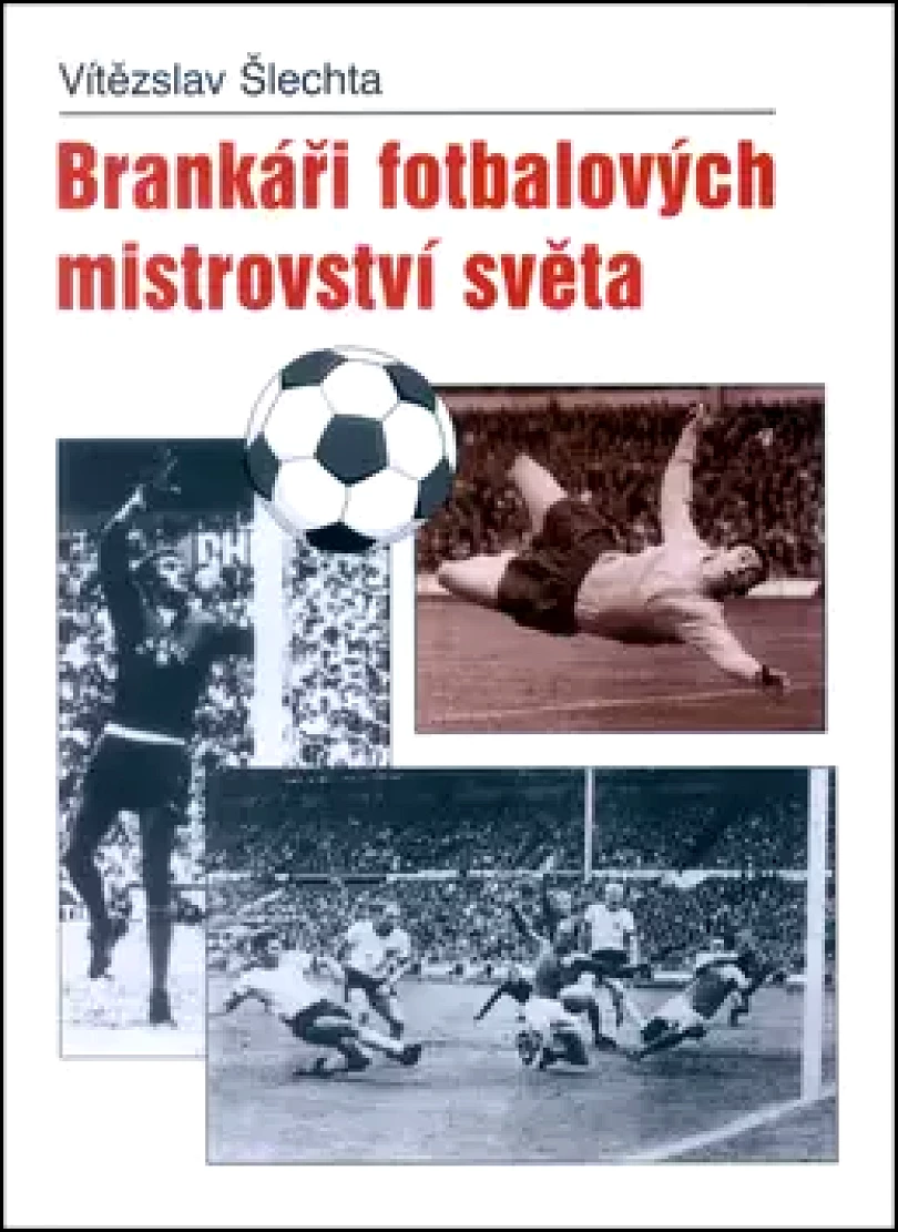 Levně Brankáři fotbalových mistrů světa (Vítězslav Šlechta, 2003)