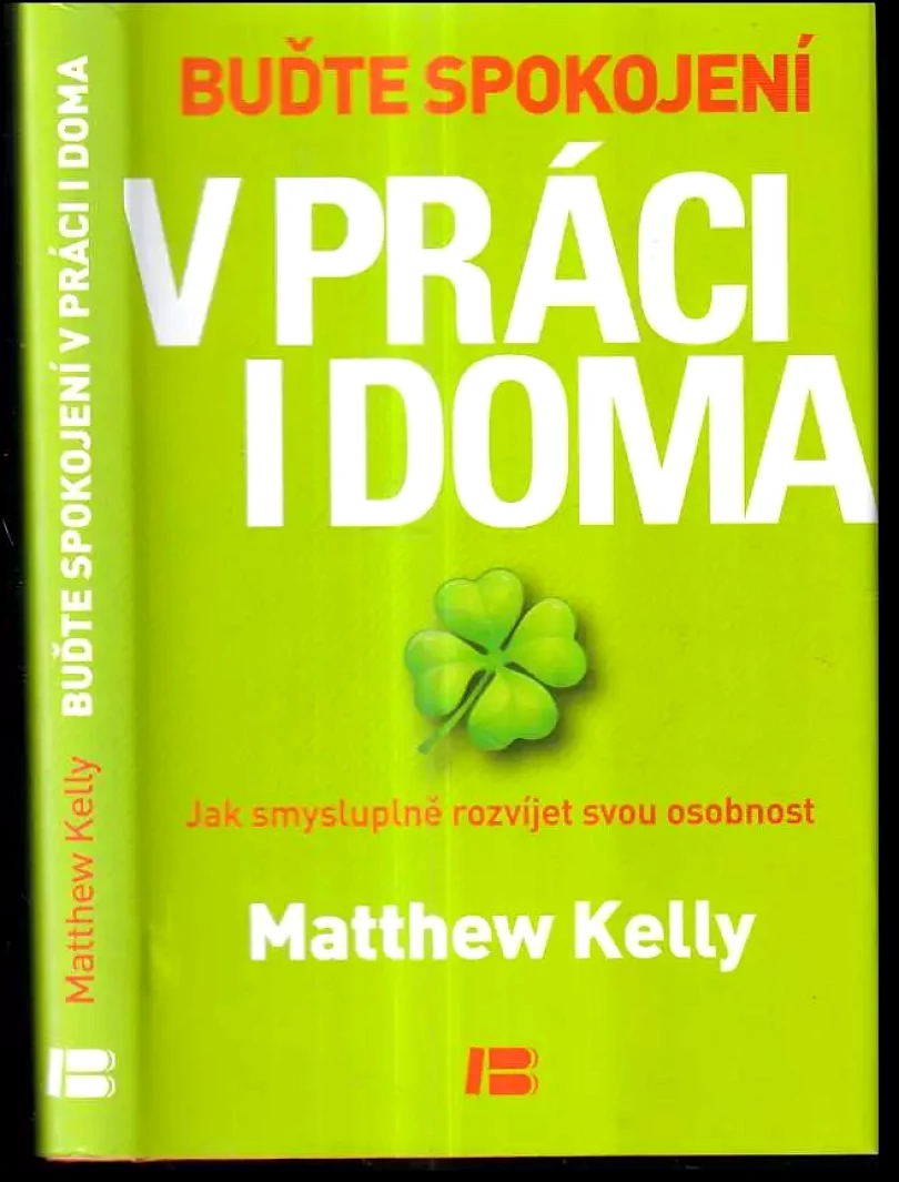 Buďte spokojení v práci i doma : jak smysluplně rozvíjet svou osobnost (Matthew Kelly, 2012)