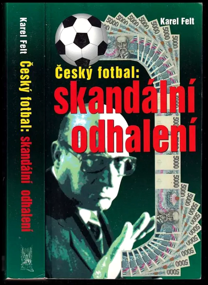 Levně Český fotbal: skandální odhalení (Karel Felt, 2005)
