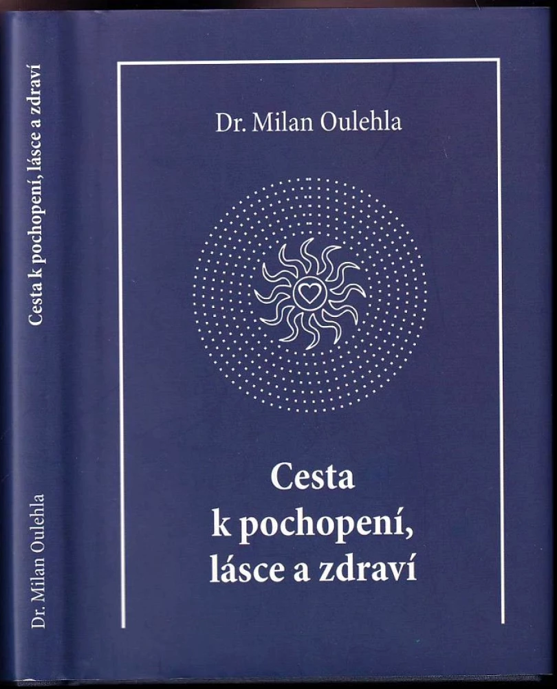 Levně Cesta k pochopení, lásce a zdraví PODPIS MILAN OULEHLA (Milan Oulehla, 2009)