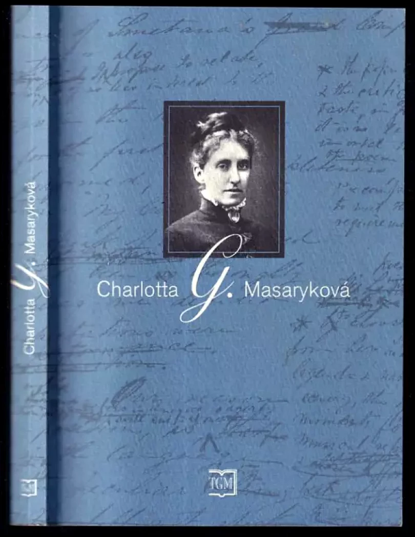 Charlotta G Masaryková - sborník příspěvků z konference ke 150. výročí jejího narození, konané 10. listopadu 2000 [v Praze]. (Charlotte Masaryková-...