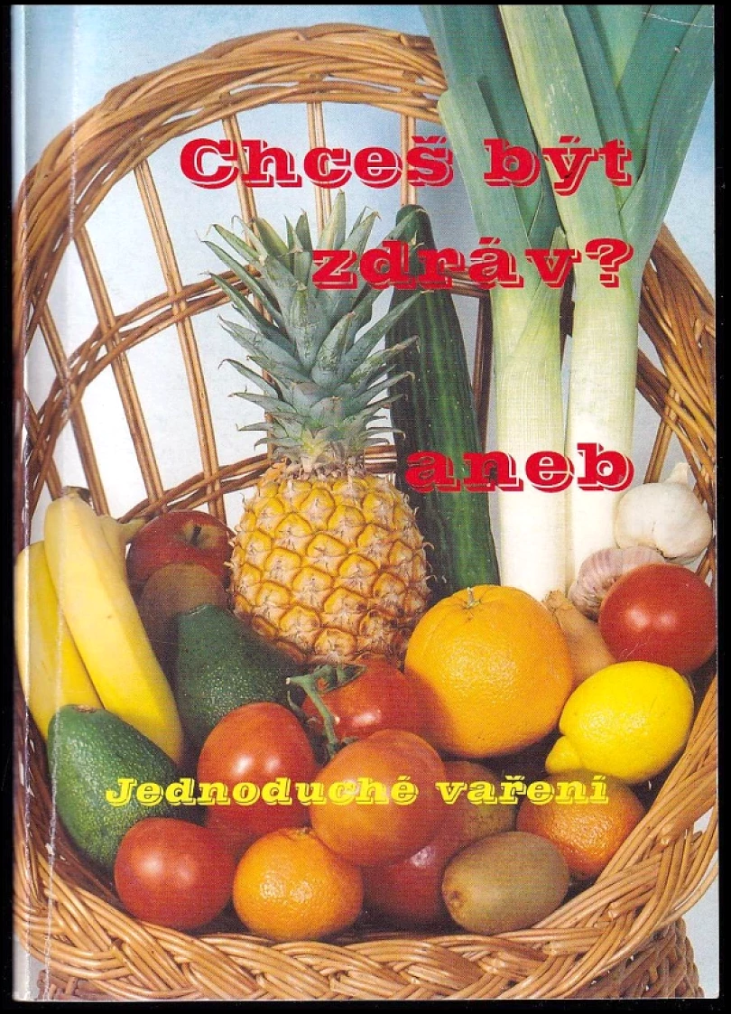 Levně Chceš být zdráv?, aneb, Jednoduché vaření (, 2007)