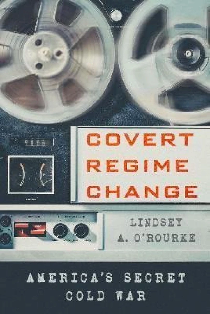 Levně Covert Regime Change (Lindsey A O'Rourke, 2021)