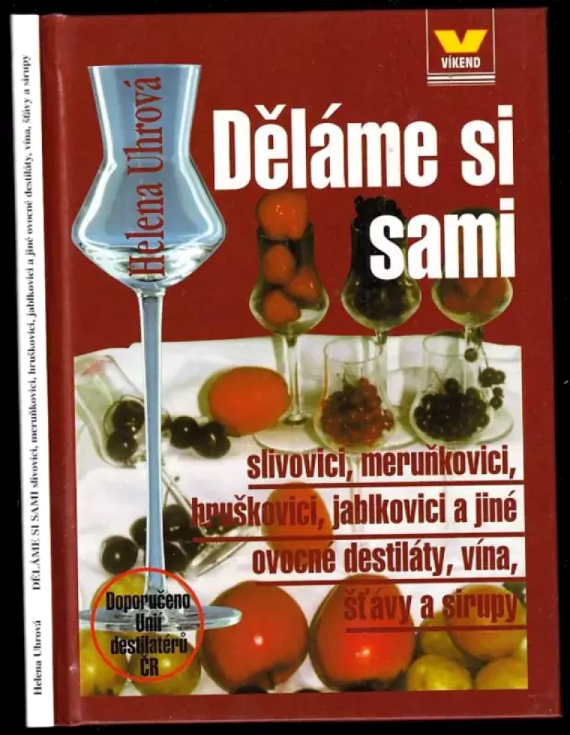 Levně Děláme si sami slivovici, meruňkovici, hruškovici, jablkovici a jiné ovocné destiláty, vína, šťávy a sirupy (Helena Uhrová, 2001)