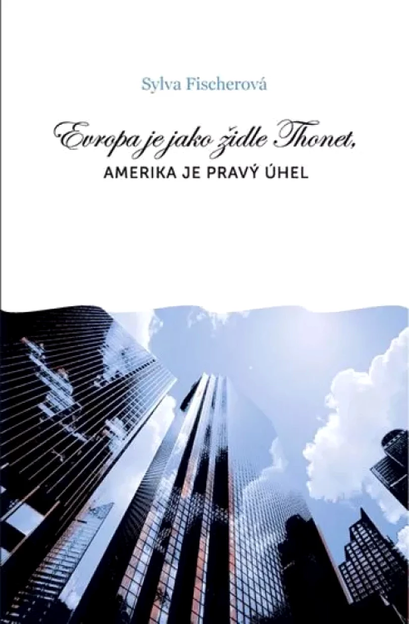 Levně Evropa je jako židle Thonet, Amerika je pravý úhel (Sylva Fischerová, 2013)