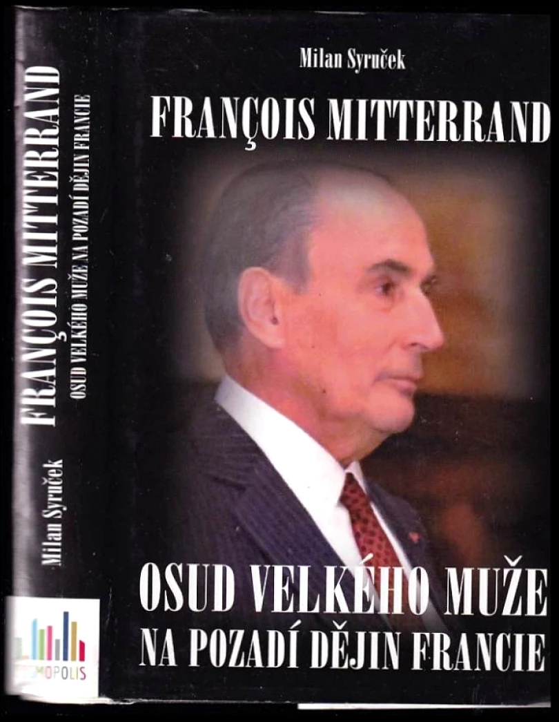 François Mitterrand: osud velkého muže na pozadí dějin Francie (Milan Syruček, 2016)