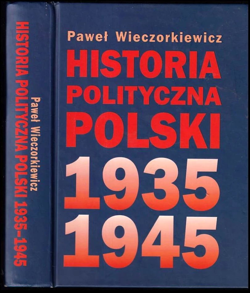 Historia polityczna Polski 1935-1945 (Paweł Piotr Wieczorkiewicz, 2005)