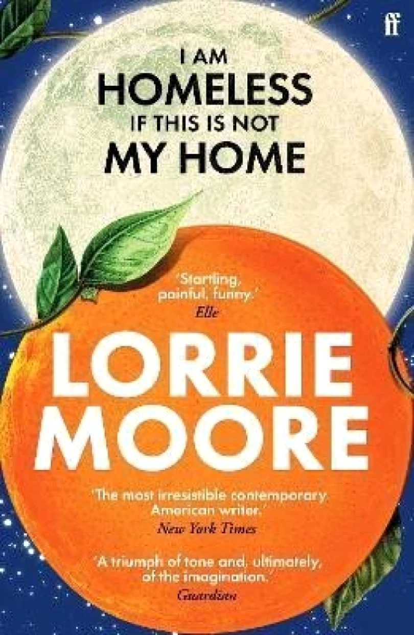 I Am Homeless If This Is Not My Home: ´The most irresistible contemporary American writer.´ NEW YORK TIMES BOOK REVIEW (Lorrie Moore, 2024)