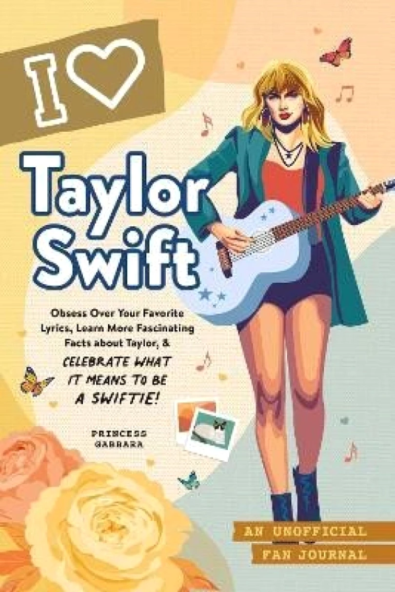 I Love Taylor Swift: An Unofficial Fan Journal (Princess Gabbara, 2023)