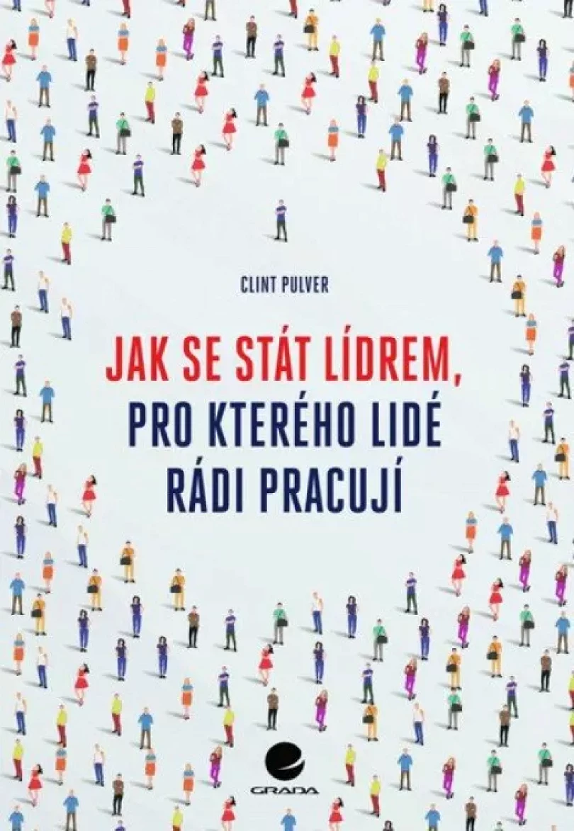Jak se stát lídrem, pro kterého lidé rádi pracují (Clint Pulver, 2022)