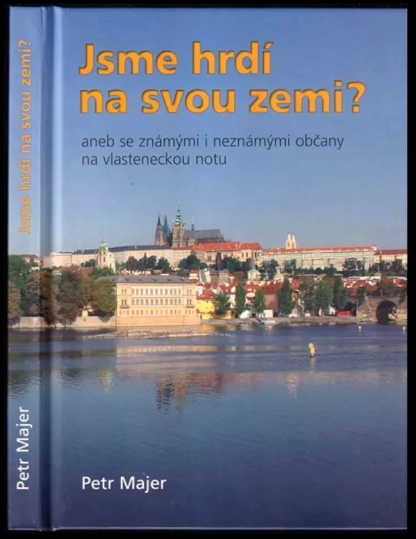 Jsme hrdí na svou zemi?, aneb, Se známými i neznámými občany na vlasteneckou notu (Petr Majer, 2004)