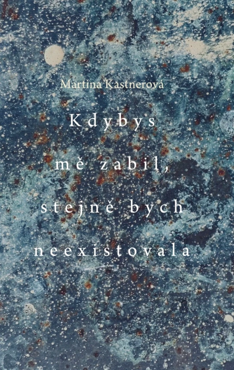Kdybys mě zabil, stejně bych neexistovala (Martina Kastnerová, 2025)