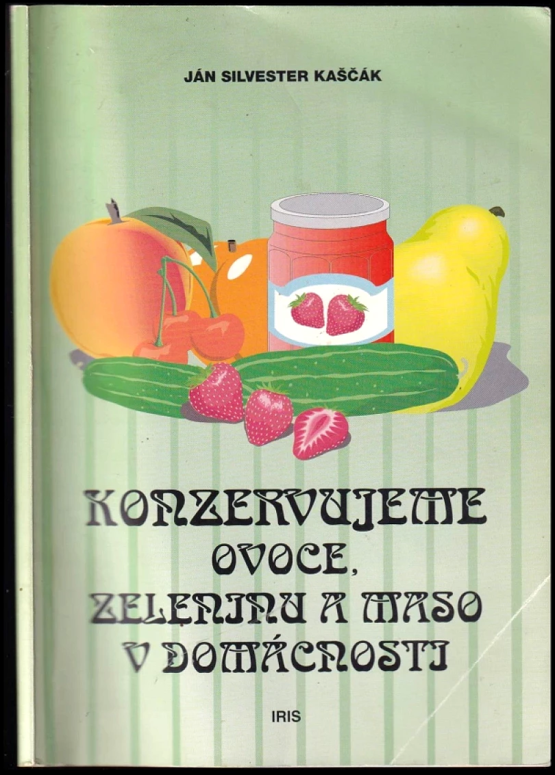 Konzervujeme ovoce, zeleninu a maso v domácnosti (Ján Silvester Kaščák, 1997)