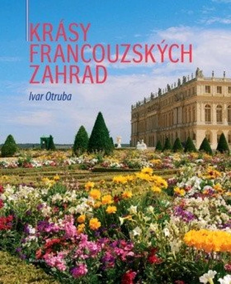 Krásy francouzských zahrad (Ivar Otruba, 2010)