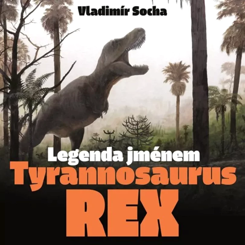 Legenda jménem Tyrannosaurus rex (Vladimír Socha, 2019)