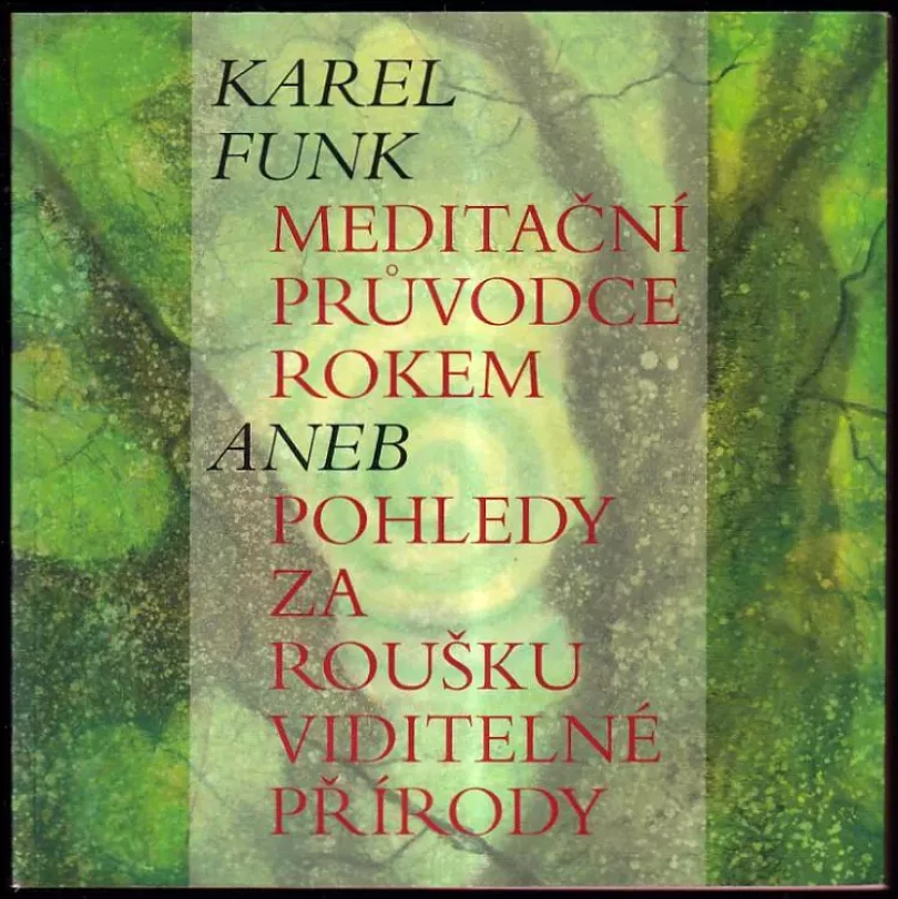 Meditační průvodce rokem, aneb, Pohledy za roušku viditelné přírody (Karel Funk, 2008)