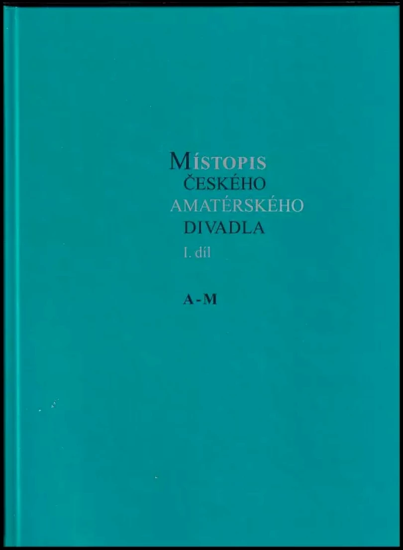 Místopis českého amatérského divadla - I. díl - A - M (Jiří Valenta, 2001)