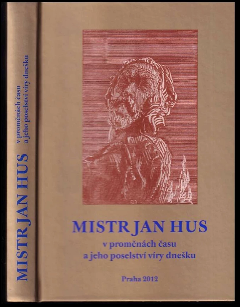 Mistr Jan Hus v proměnách času a jeho poselství víry dnešku (Tomáš Butta, 2012)