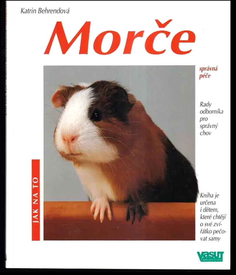 Morče : jak o ně pečovat a jak mu porozumět : rady odborníka pro správný chov (Katrin Behrend, 1997)