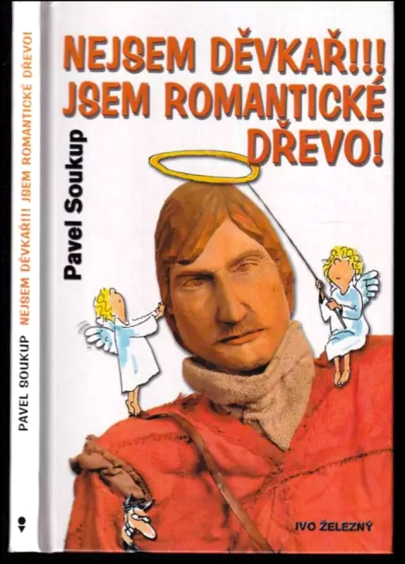 Levně Nejsem děvkař!!! Jsem romantické dřevo! (Pavel Soukup, 2003)