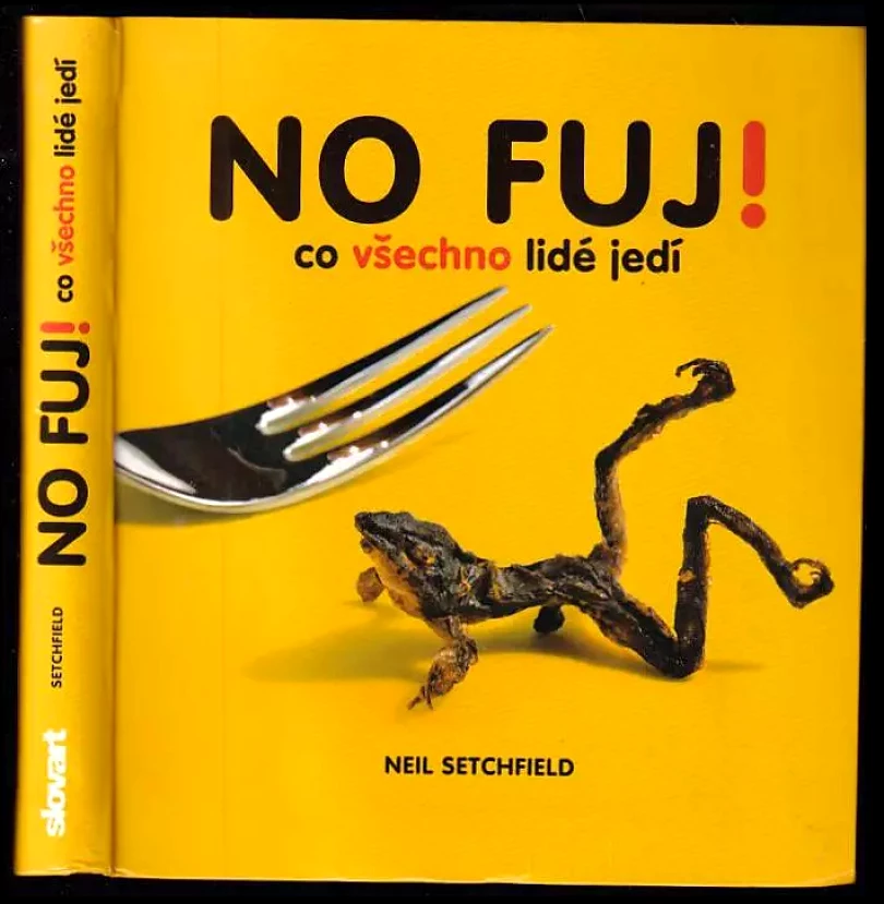 No fuj! : co všechno lidé jedí (Neil Setchfield, 2012)