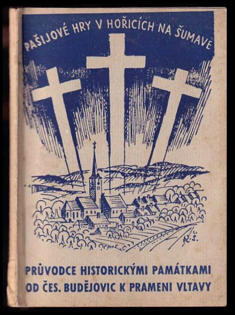 Pašijové hry v Hořicích na Šumavě ; Průvodce historickými památkami od Českých Budějovic k prameni Vltavy (Bohumír Janoušek, 1948)