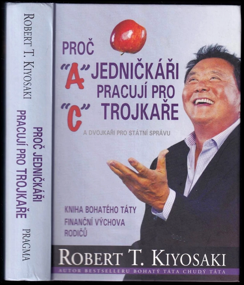 Proč jedničkáři pracují pro trojkaře a dvojkaři pro státní správu (Robert T Kiyosaki, 2013)