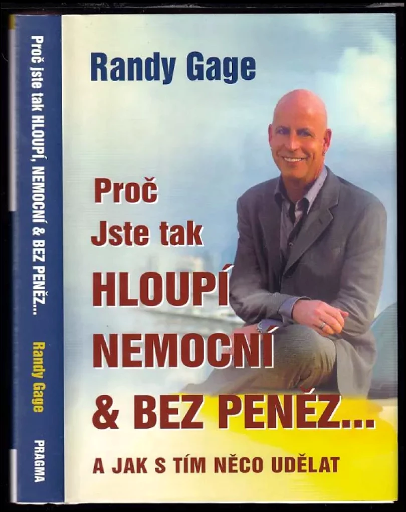 Proč jste tak hloupí, nemocní & bez peněz-- a jak s tím něco udělat (Randy Gage, 2010)