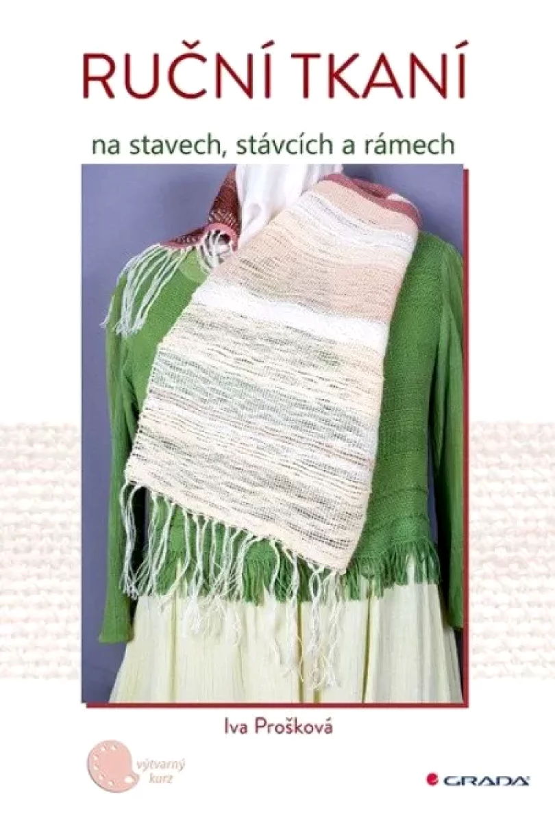 Ruční tkaní na stavech, stávcích a rámech (Iva Prošková, 2022)