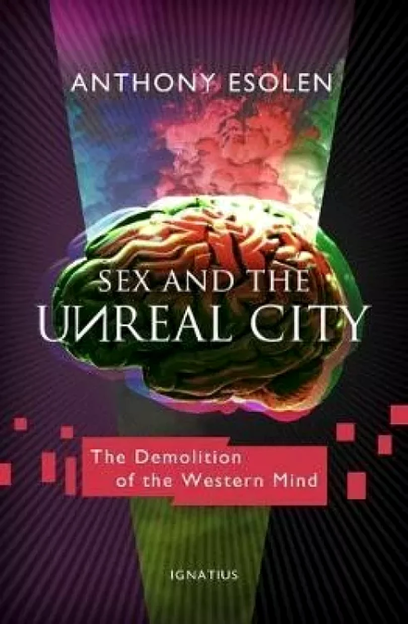 Sex and the Unreal City : The Demolition of the Western Mind (Anthony M Esolen, 2020)