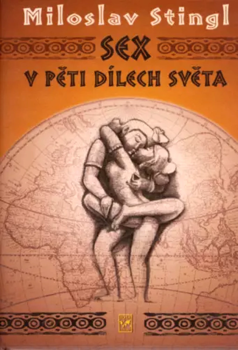 Sex v pěti dílech světa, aneb, Cestopis časem a prostorem tělesné lásky (Miloslav Stingl, 2006)