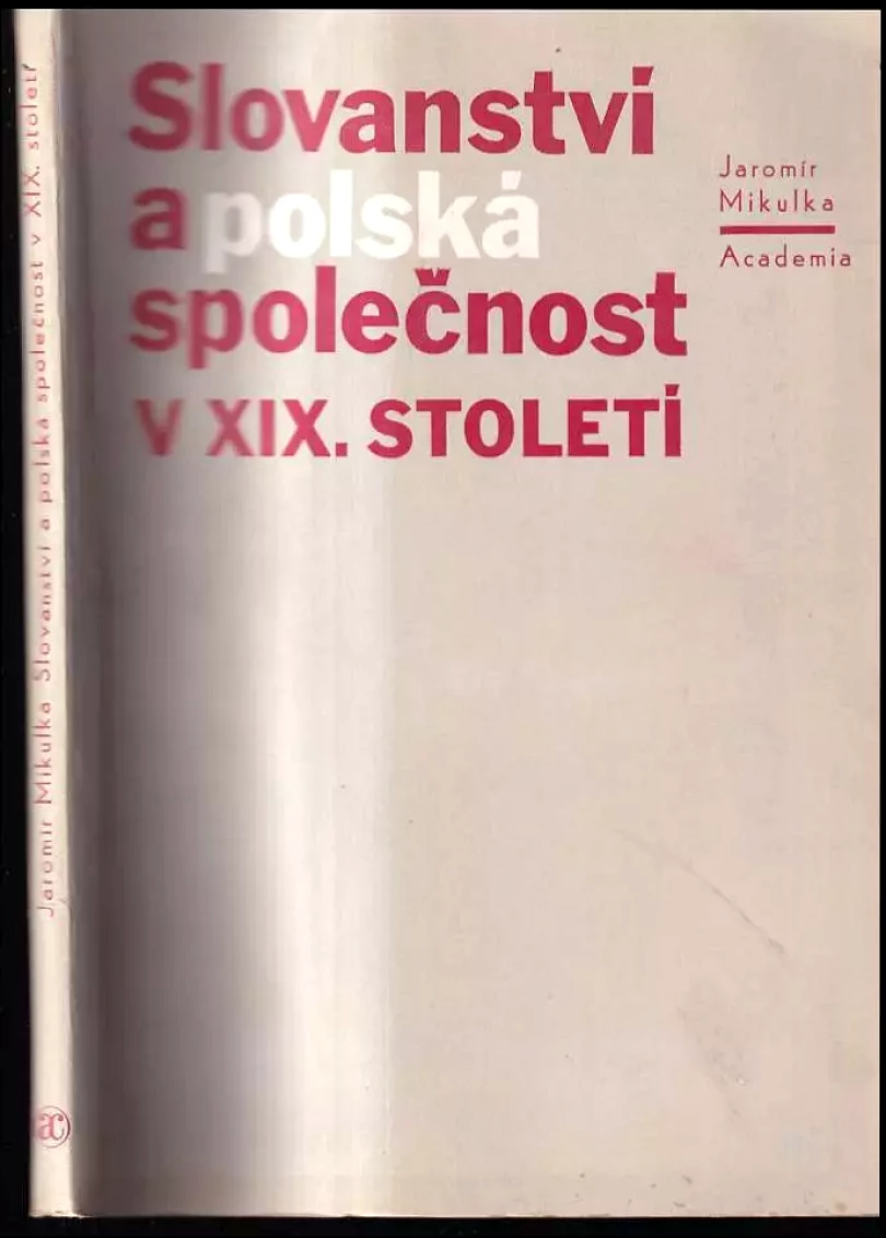Slovanství a polská společnost v XIX století. (Jaromír Mikulka, 1984)
