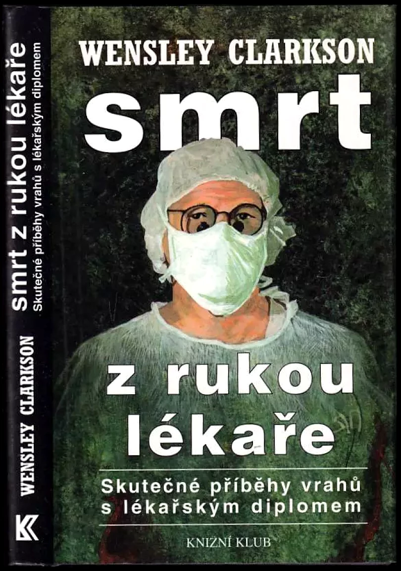 Smrt z rukou lékaře (skutečné příběhy vrahů s lékařským diplomem) (Wensley Clarkson, 1999)