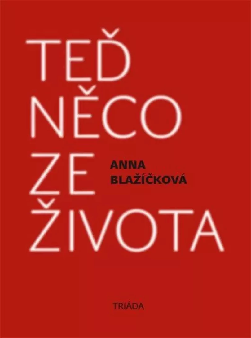 Levně Teď něco ze života (Anna Blažíčková, 2012)