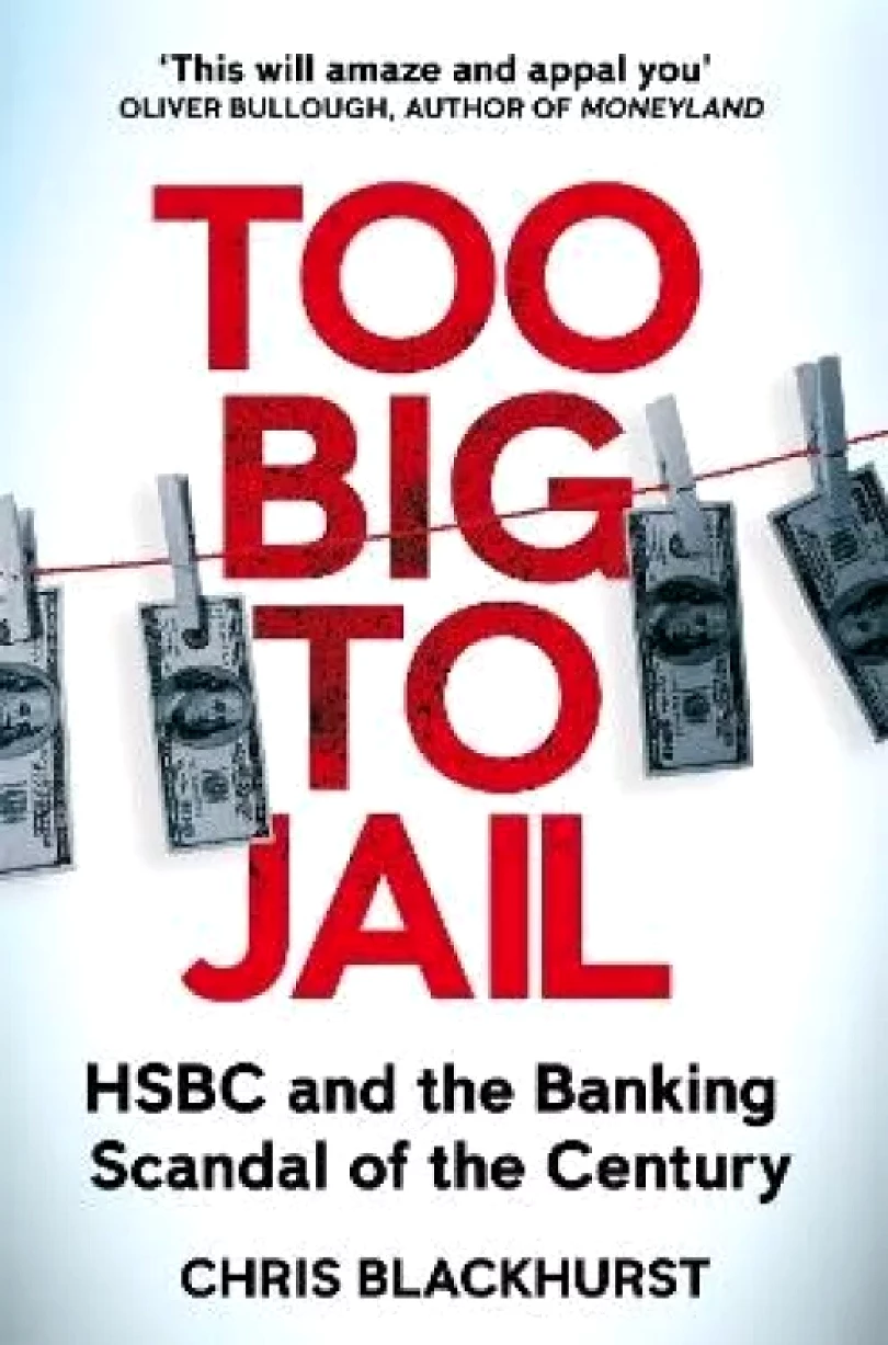 Too Big to Jail: HSBC and the Banking Scandal of the Century (Chris Blackhurst, 2023)