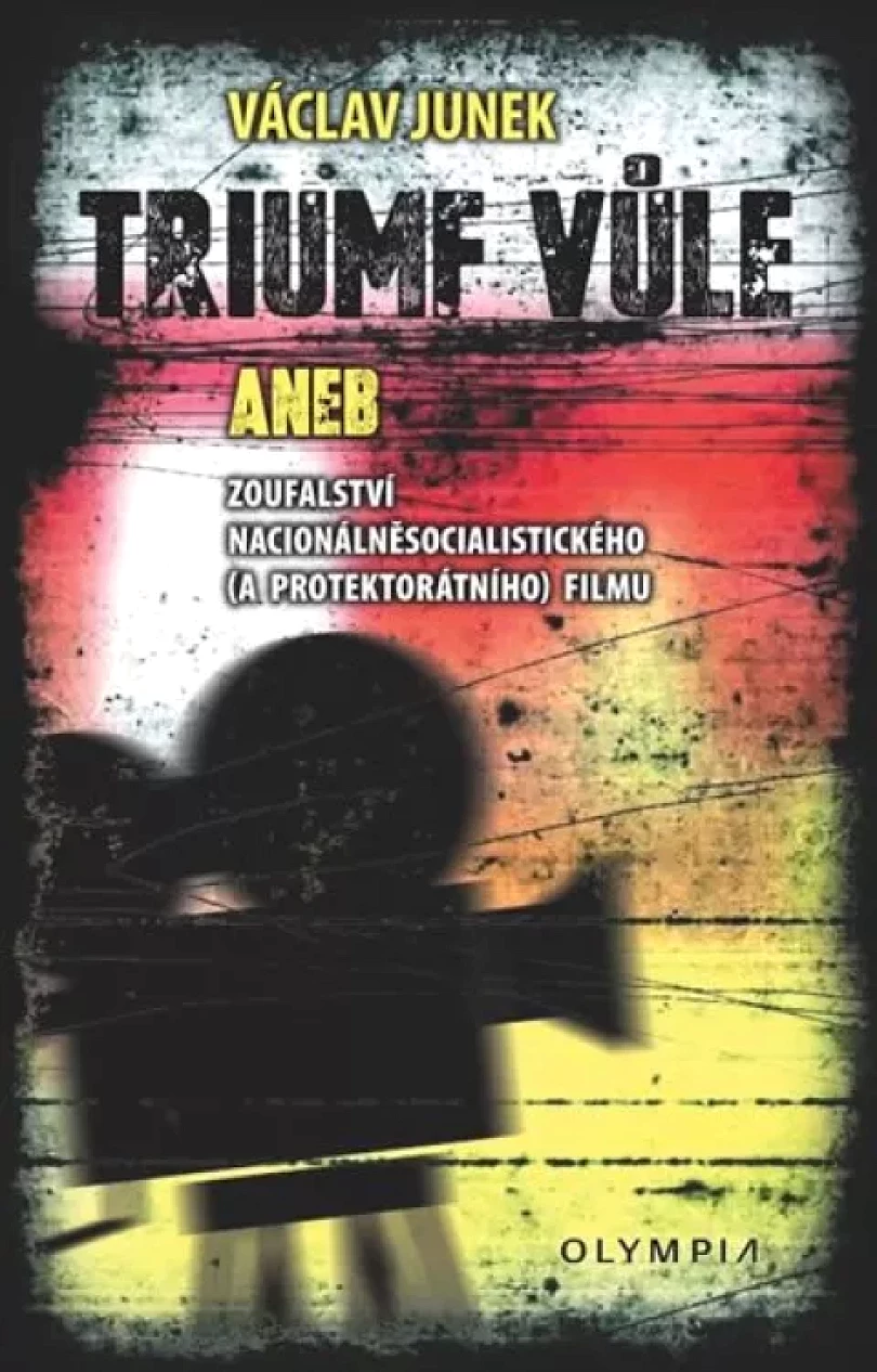 Triumf vůle, aneb, Zoufalství nacionálněsocialistického (a protektorátního) filmu (Václav Junek, 2017)