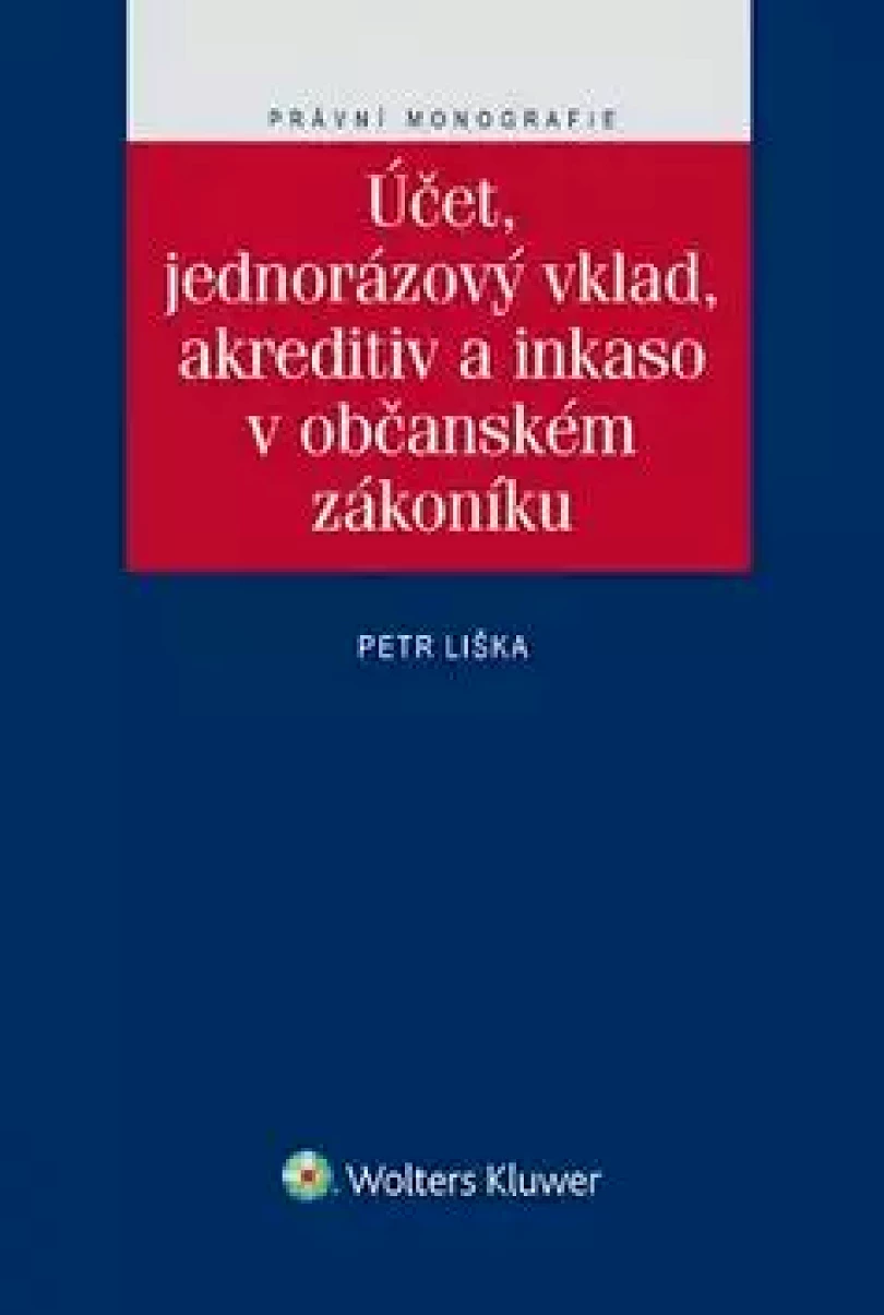 Účet, jednorázový vklad, akreditiv a inkaso v občanském zákoníku (Petr Liška, 2014)