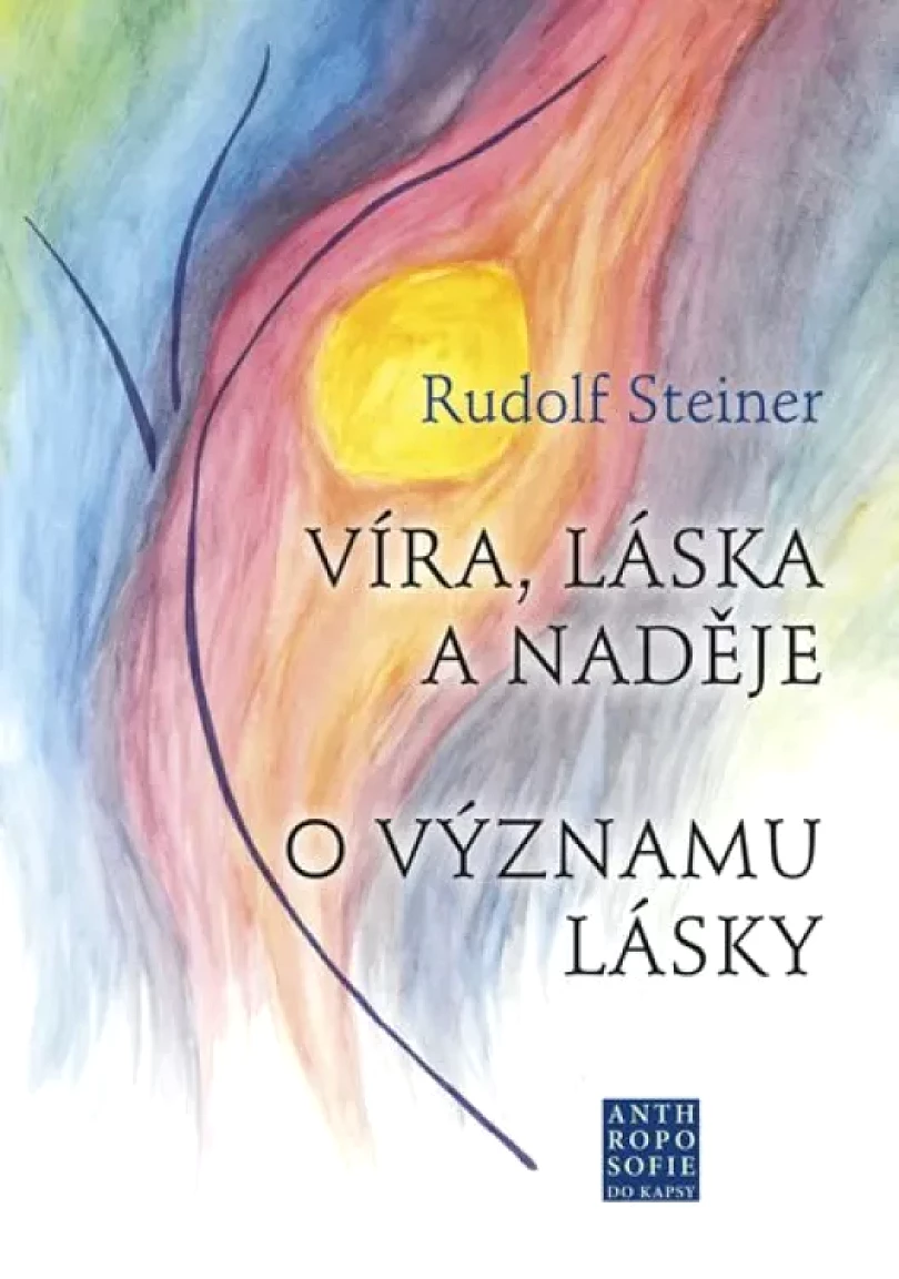 Víra, láska a naděje ; O významu lásky (Rudolf Steiner, 2018)