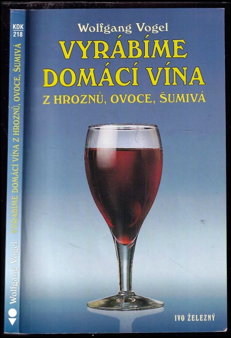 Vyrábíme domácí vína z hroznů, ovoce, šumivá (Wolfgang Vogel, 2002)