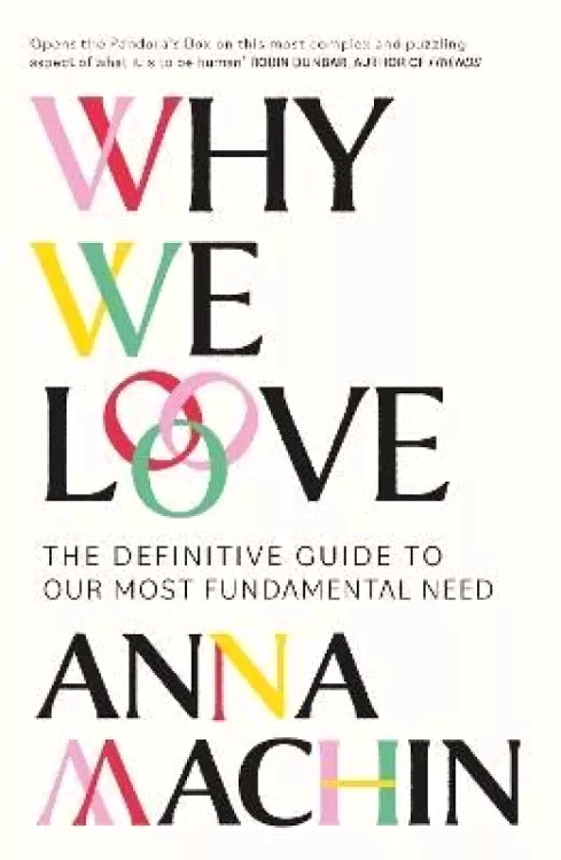Why We Love: The Definitive Guide to Our Most Fundamental Need (Anna Machin, 2023)