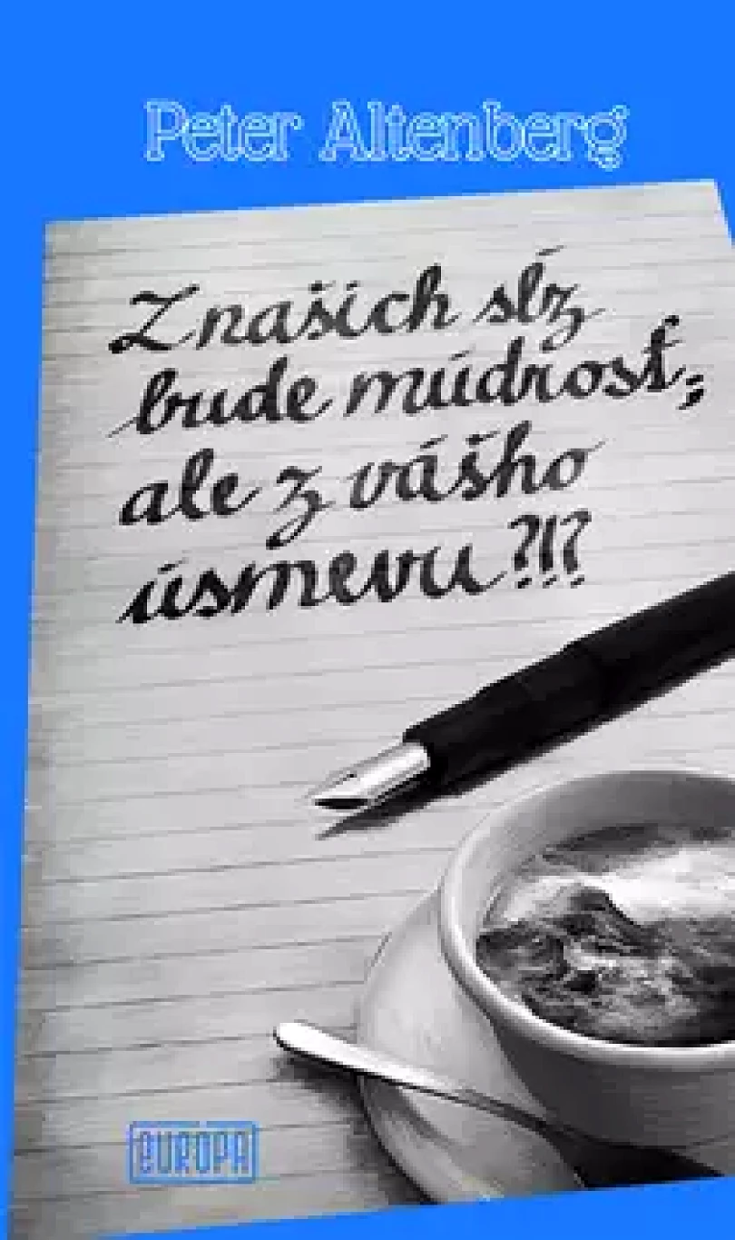 Z našich sĺz bude múdrosť; ale z vášho úsmevu?!? (Peter Altenberg, 2017)