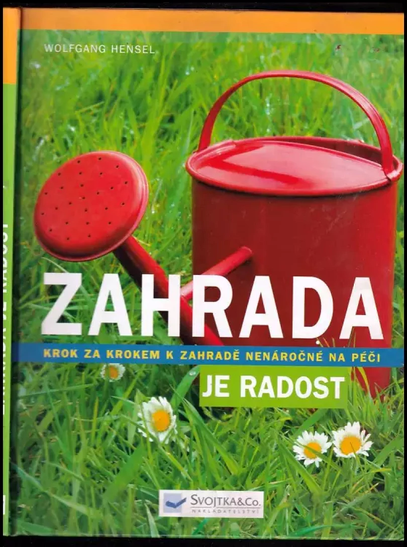Levně Zahrada je radost : krok za krokem k zahradě nenáročné na péči (Wolfgang Hensel, 2009)