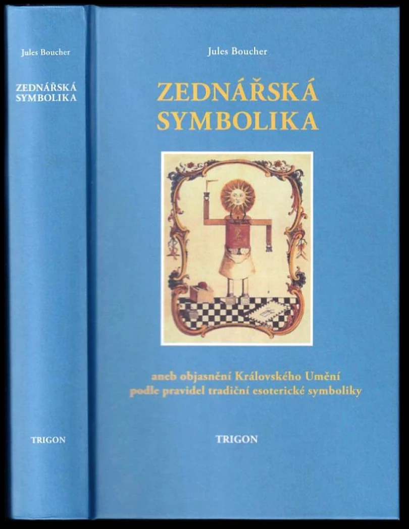 Zednářská symbolika, aneb, Královské umění opětovně objasněné a obnovené podle pravidel tradiční esoterické symboliky (Jules Boucher, 2022)...
