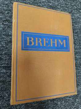 Alfred Brehm: KOMPLETNÍ Brehmův život zvířat I. díl Bezobratlí + II. Ryby, Obojživelníci, Plazi (2 svazky) + III. Ptáci (4 svazky) + IV. Ssavci (4 svazky)