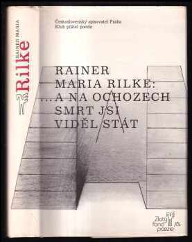 Rainer Maria Rilke: --a na ochozech smrt jsi viděl stát