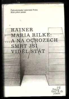 Rainer Maria Rilke: --a na ochozech smrt jsi viděl stát